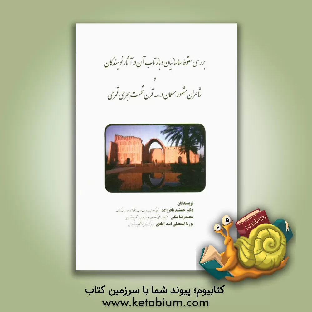 کتاب بررسی سقوط ساسانیان و بازتاب آن در آثار نویسندگان و شاعران مشهور مسلمان در سه قرن نخست هجری قمری اثر جمشید باقرزاده
