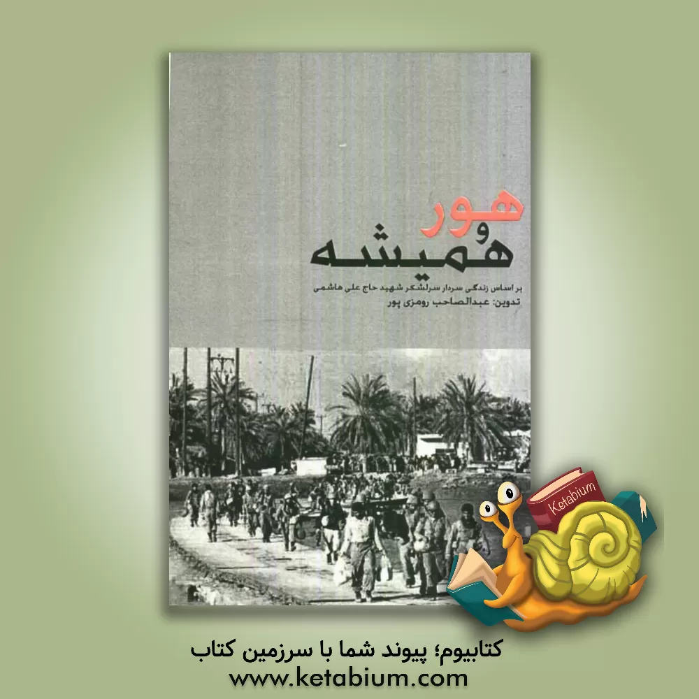 کتاب هور و همیشه (بر اساس زندگی سردار سرلشکر شهید حاج علی هاشمی) اثر عبدالصاحب رومزی‌پور