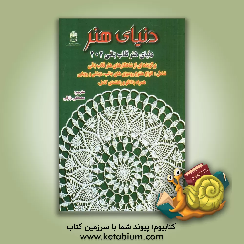 کتاب دنیای هنر قلاب بافی 204: برگزیده ای از شاهکارهای هنر قلاب بافی شامل: انواع متنوع رومیزی های جالب، ... اثر مصطفی رازقی