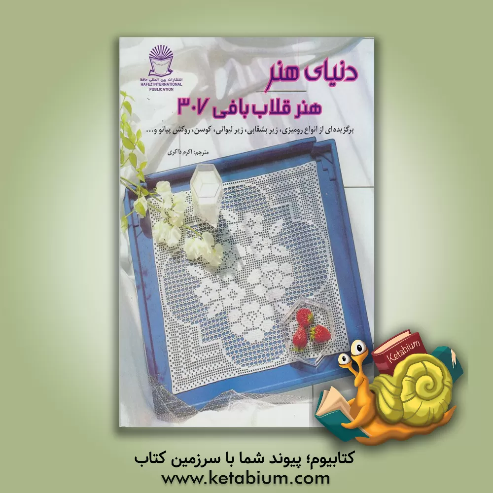 کتاب دنیای هنر قلاب بافی 307: برگزیده ای از انواع رومیزی، زیر بشقابی، زیر لیوانی، کوسن، روکش پیانو و ... اثر اکرم ذاکری
