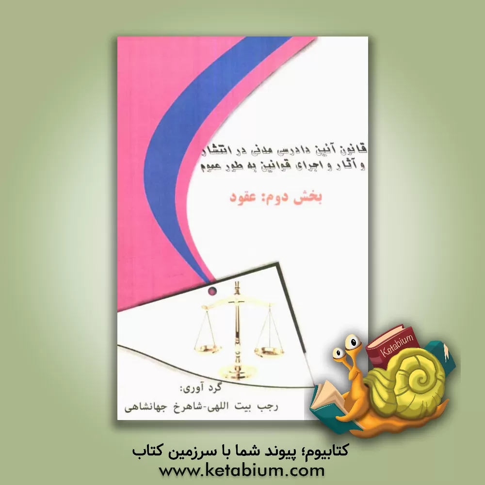 کتاب قانون آئین دادرسی مدنی در انتشار و آثار و اجرای قوانین به طور عموم بخش دوم: عقود اثر رجب بیت‌اللهی