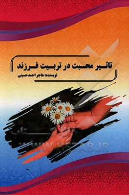 کتاب تاثیر محبت در تربیت فرزند اثر هاجر احمدحسینی