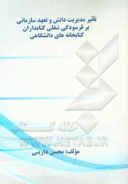 کتاب تاثیر مدیریت دانش و تعهد سازمانی بر فرسودگی شغلی کتابداران کتابخانه های دانشگاهی |اثر محسن دارینی