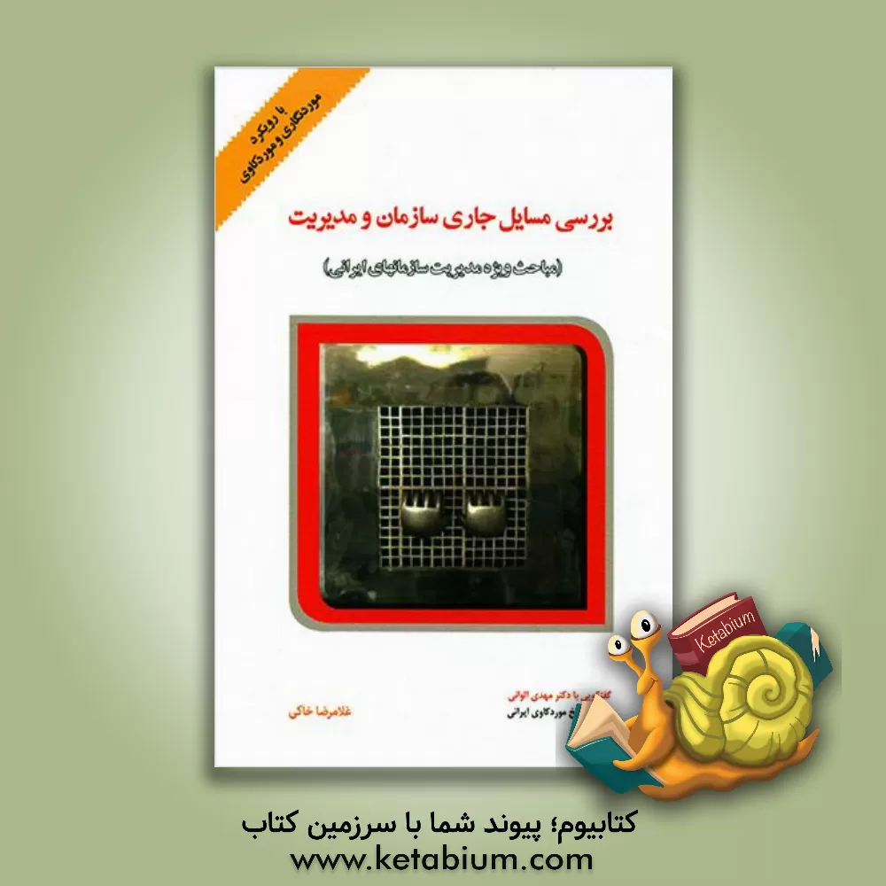 کتاب بررسی مسایل جاری سازمان و مدیریت: با رویکرد مورد نگاری و مورد کاوی اثر غلامرضا خاکی