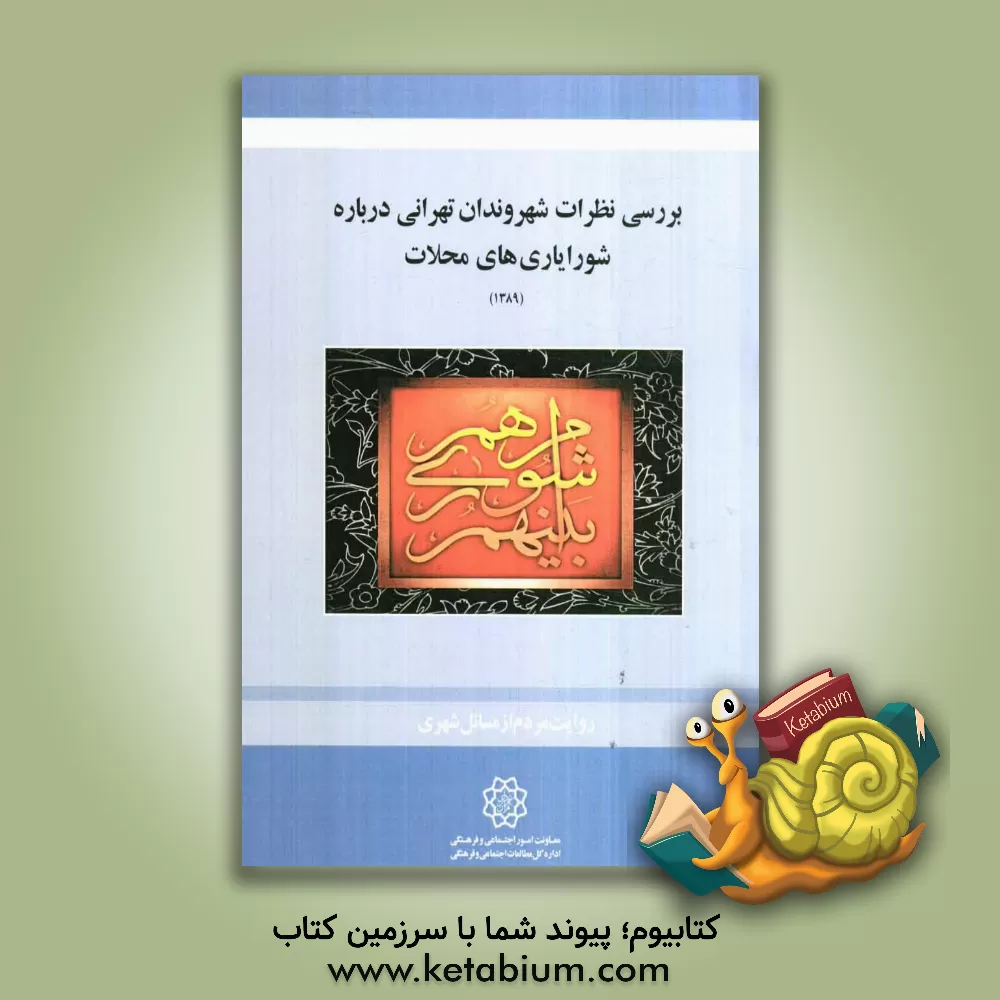 کتاب بررسی نظرات شهروندان تهرانی درباره شورایاری های محلات اثر شهرداری تهران، اداره کل مطالعات اجتماعی و فرهنگی