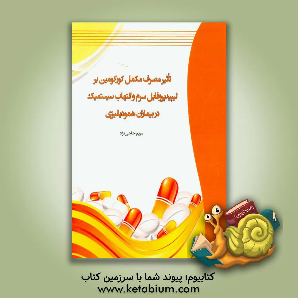 کتاب تاثیر مصرف مکمل کورکومین بر لیپیدپروفایل سرم و التهاب سیستمیک در بیماران همودیالیزی اثر مریم حاجی‌نژاد