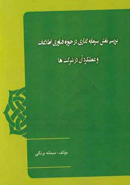 کتاب بررسی نقش سرمایه گذاری در حوزه فناوری اطلاعات و عملکرد آن در شرکت ها اثر سمانه برنکی
