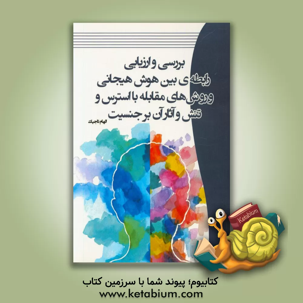 کتاب بررسی و ارزیابی رابطه ی بین هوش هیجانی و روش های مقابله با استرس و تنش و آثار آن بر جنسیت اثر الهام تاجیک