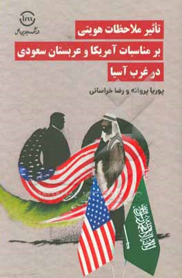 کتاب تاثیر ملاحظات هویتی بر مناسبات آمریکا و عربستان سعودی در غرب آسیا اثر پوریا پروانه