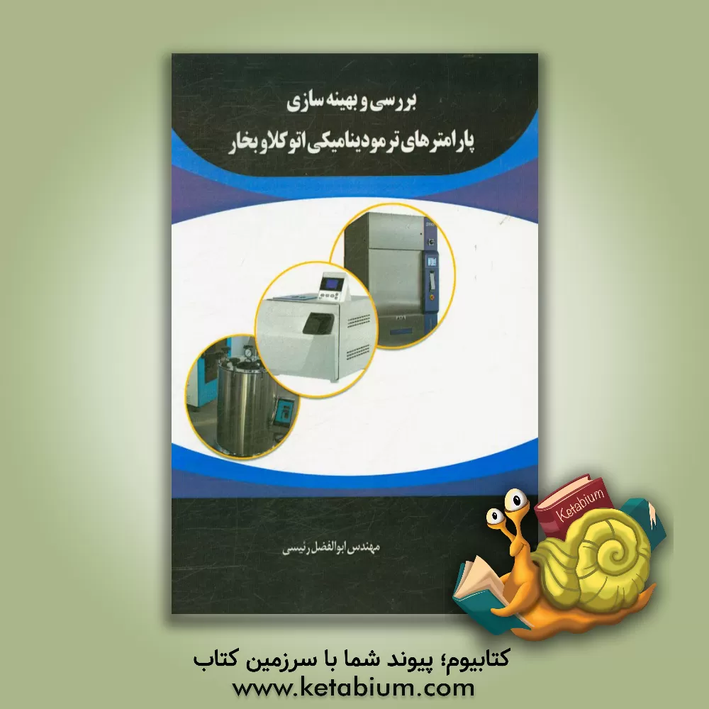 کتاب بررسی و بهینه سازی پارامترهای ترمودینامیکی اتوکلاو بخار اثر ابوالفضل رئیسی