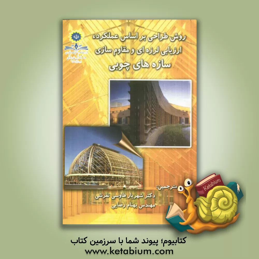 کتاب روش طراحی بر اساس عملکرد، ارزیابی لرزه ای و مقاوم سازی سازه های چوبی |اثر ویچیانگ پانگ