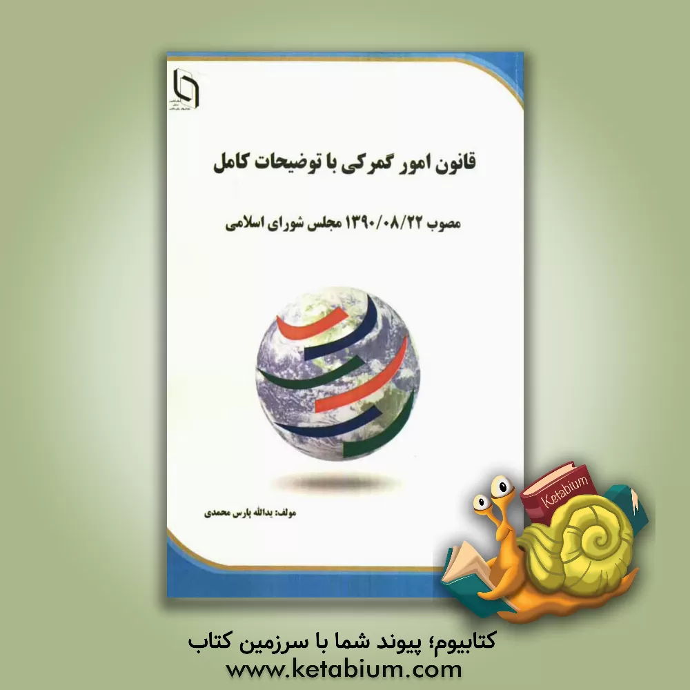 کتاب قانون امور گمرکی و تفسیر: مصوب 1390/08/22 مجلس شورای اسلامی اثر یدالله پارس‌محمدی