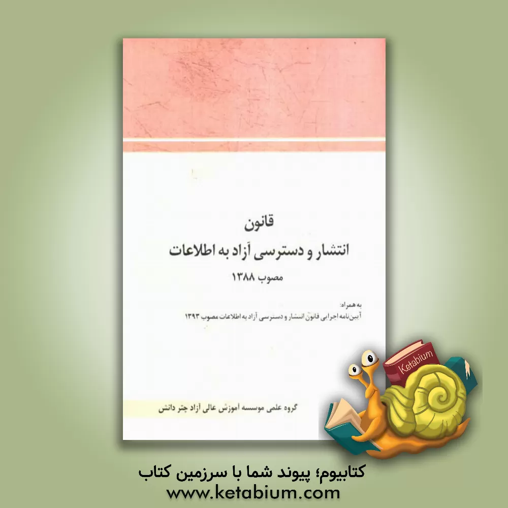 کتاب قانون انتشار و دسترسی آزاد به اطلاعات مصوب 1388 اثر گروه علمی موسسه آموزش عالی آزاد چتر دانش
