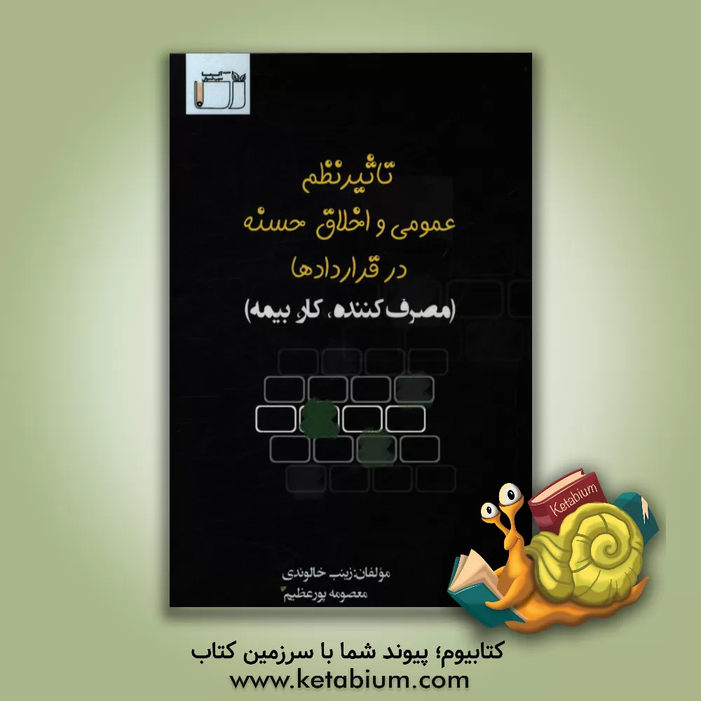 کتاب تاثیر نظم عمومی و اخلاق حسنه بر قراردادها (مصرف کننده، کار، بیمه) اثر زینب خالوندی