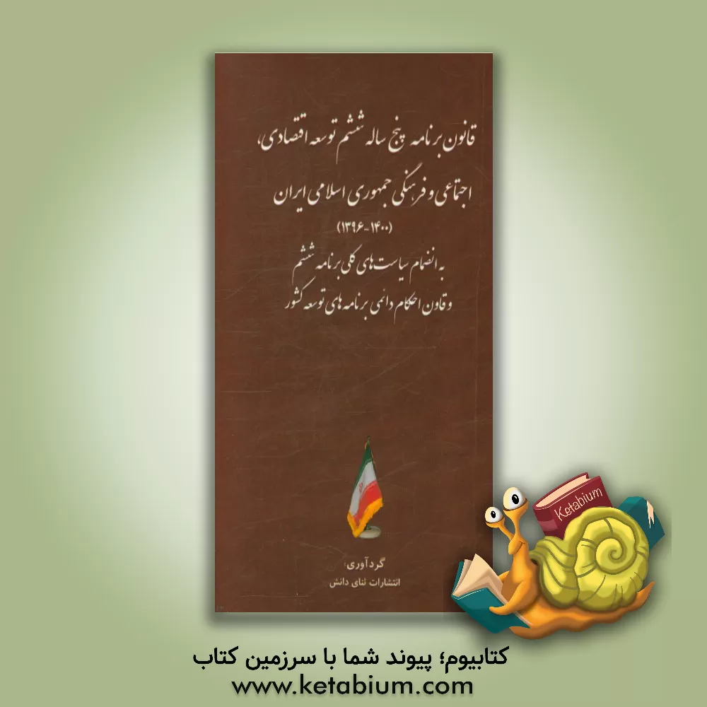 کتاب قانون برنامه پنج ساله ششم توسعه اقتصادی، اجتماعی و فرهنگی جمهوری اسلامی ایران (1400 - 1396) به انضمام سیاست های کلی برنامه ششم ... اثر انتشارات ثنای دانش