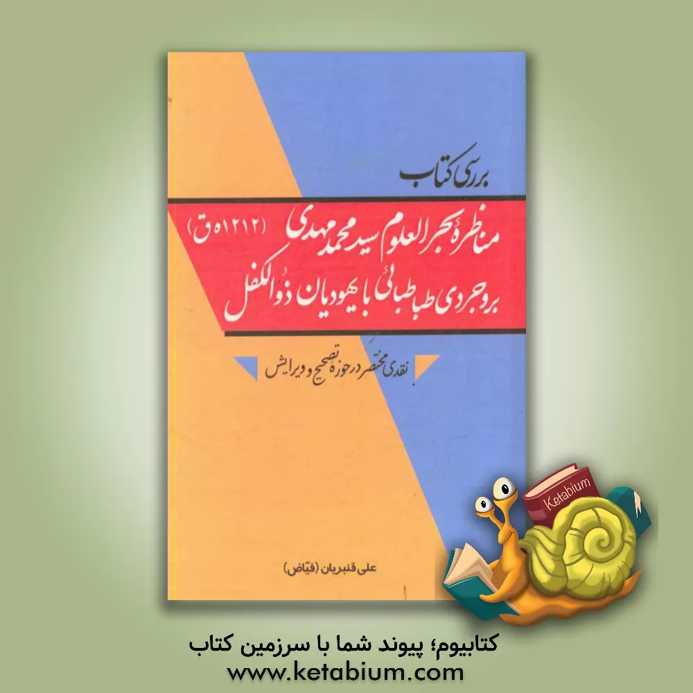 کتاب بررسی کتاب "مناظره بحرالعلوم سیدمحمدمهدی بروجردی طباطبایی (1212 ه.ق) با یهودیان ذوالکفل" ... اثر علی قنبریان