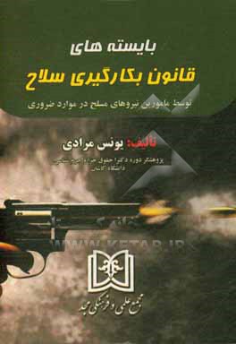 کتاب قانون بکارگیری سلاح توسط مامورین نیروهای مسلح در موارد ضروری |اثر یونس مرادی
