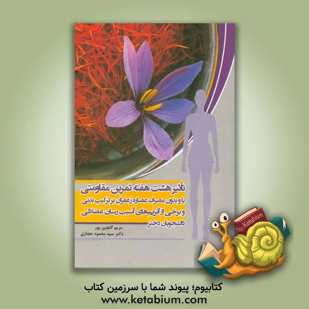 کتاب تاثیر هشت هفته تمرین مقاومتی با و بدون مصرف عصاره زعفران بر ترکیب بدنی و برخی از آنزیم های آسیب رسان عضلانی دانشجویان دختر اثر مریم گلچین‌پور