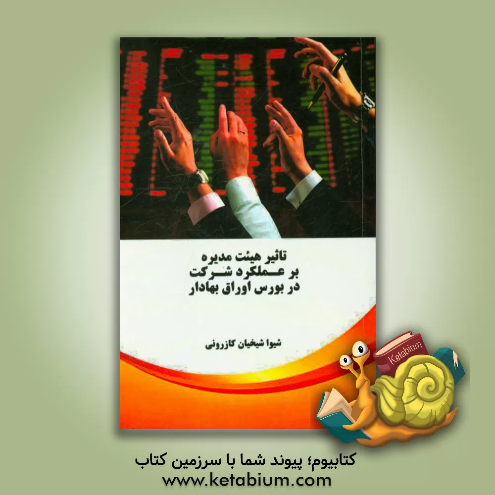 کتاب تاثیر هیئت مدیره بر عملکرد شرکت در بورس اوراق بهادار اثر شیوا شیخیان‌کازرونی