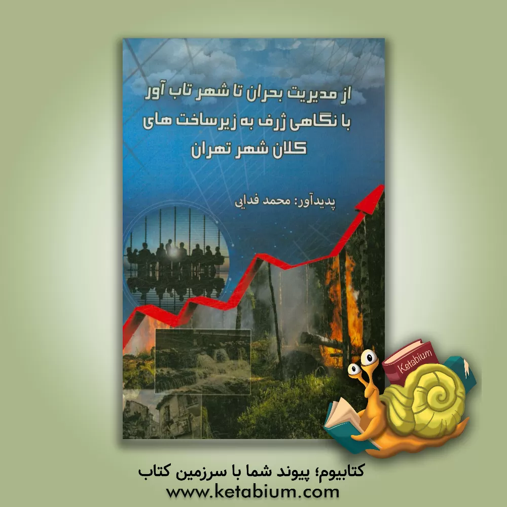 کتاب از مدیریت بحران تا شهر تاب آور با نگاهی ژرف به زیرساخت های کلان شهر تهران اثر محمد فدایی