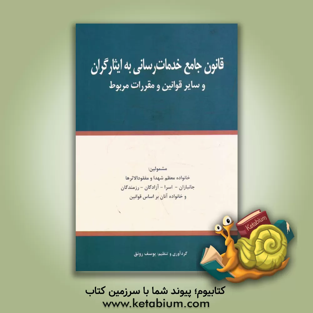 کتاب قانون جامع خدمات رسانی به ایثارگران و سایر قوانین و مقررات مربوط اثر یوسف رونق