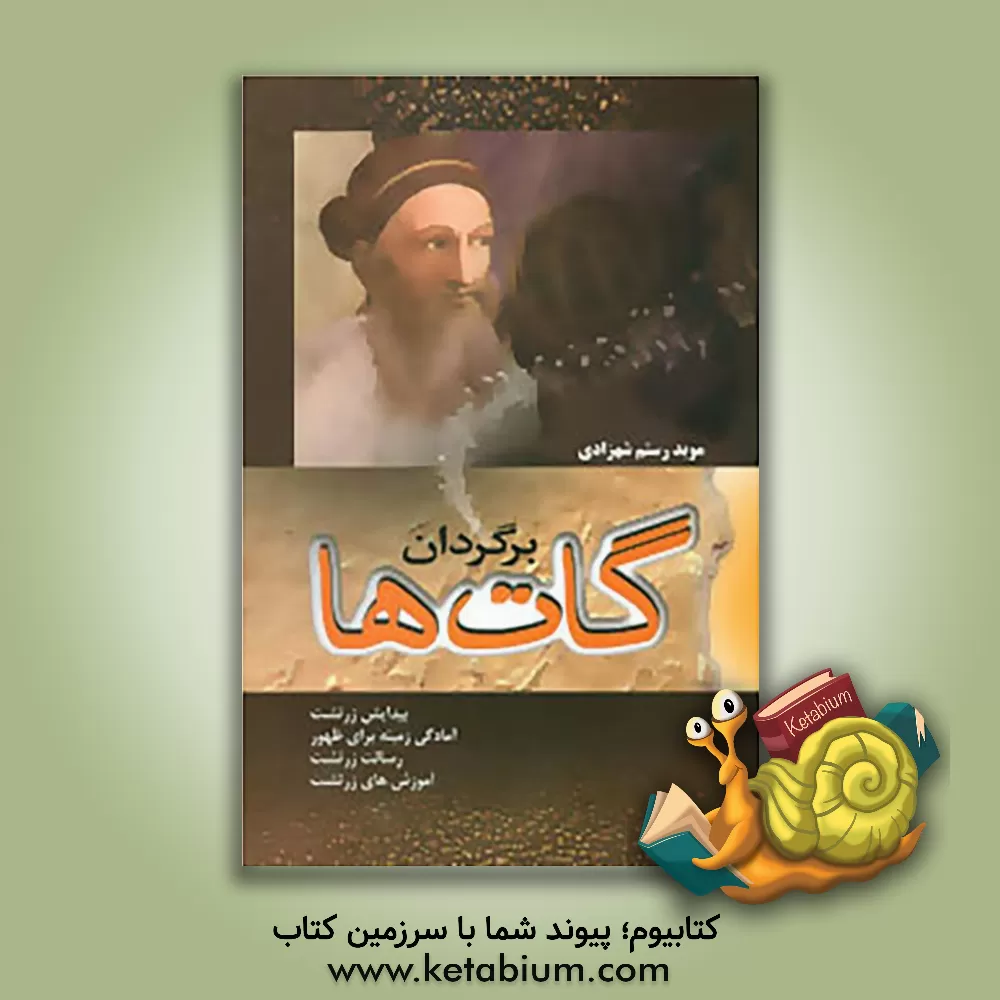 کتاب برگردان گات ها: پیدایش زرتشت، آمادگی زمینه برای ظهور، رسالت زرتشت، آموزش های زرتشت اثر رستم شهزادی
