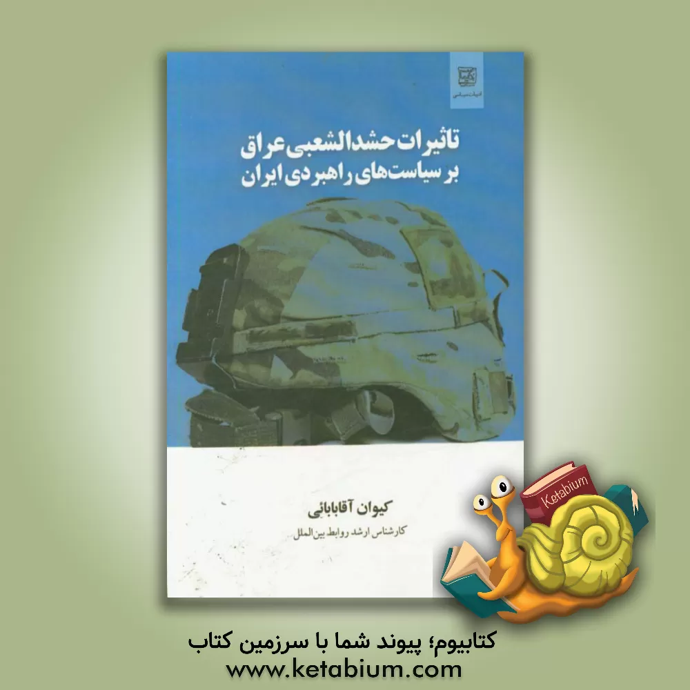 کتاب تاثیرات حشد الشعبی عراق بر سیاست های راهبردی ایران اثر کیوان آقابابایی