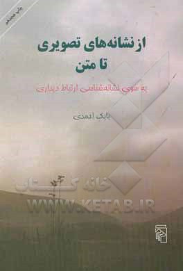 کتاب از نشانه های تصویری تا متن به سوی نشانه شناسی ارتباط دیداری اثر بابک احمدی