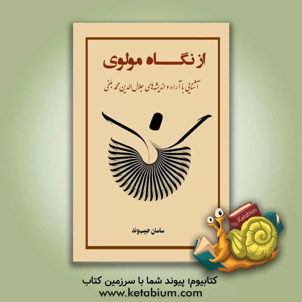 کتاب از نگاه مولوی: آشنایی با آراء و اندیشه های جلال الدین محمد بلخی اثر ساسان حبیب‌وند