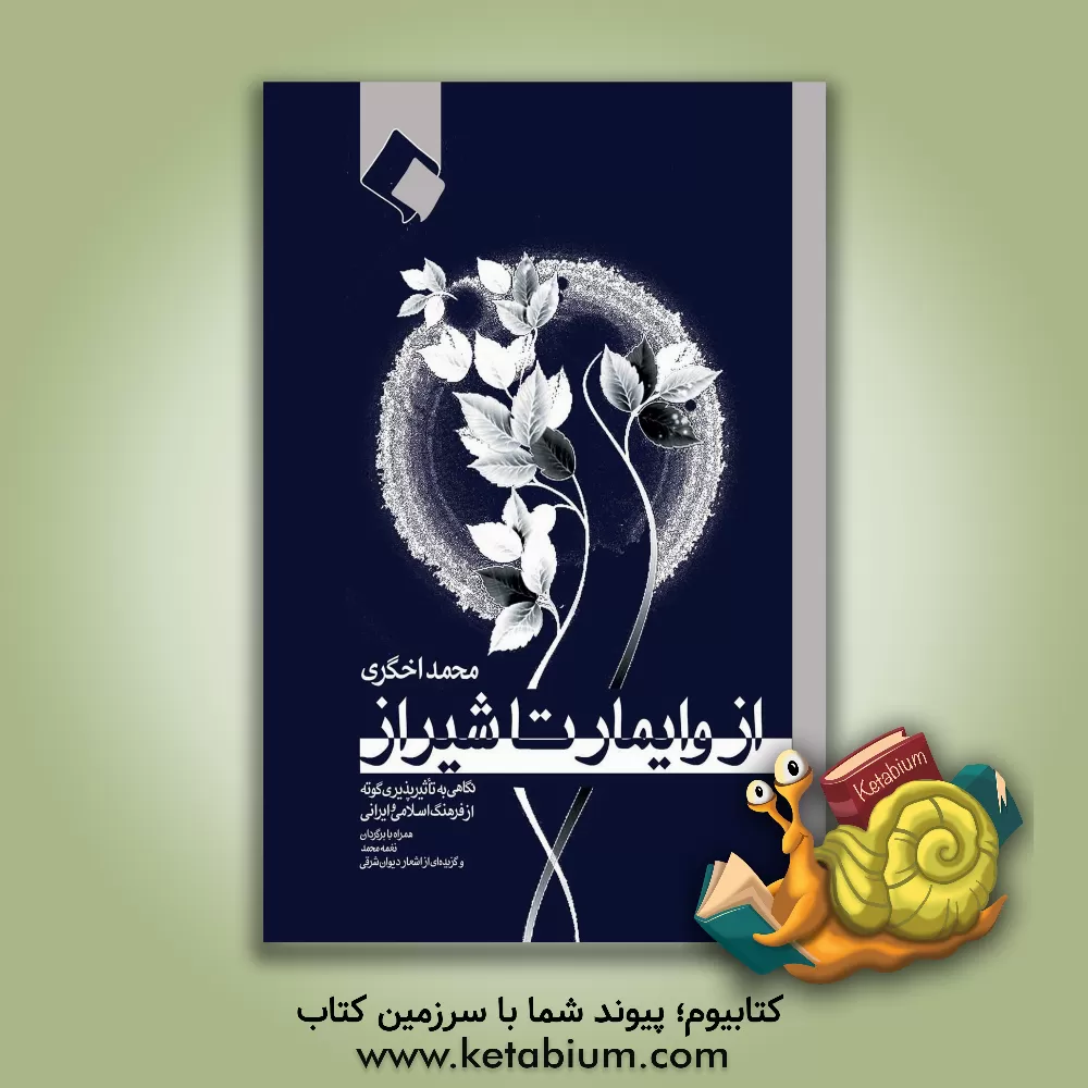 کتاب از وایمار تا شیراز: نگاهی به تاثیرپذیری گوته از فرهنگ اسلامی و ایرانی همراه با برگردان نغمه محمد و گزیده ای از اشعار دیوان شرقی اثر محمد اخگری