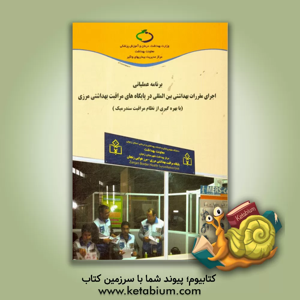 کتاب برنامه عملیاتی اجرای مقررات بهداشتی بین المللی در پایگاه های مراقبت بهداشتی مرزی (با بهره گیری از نظام مراقبت سندرمیک) اثر محمود سروش