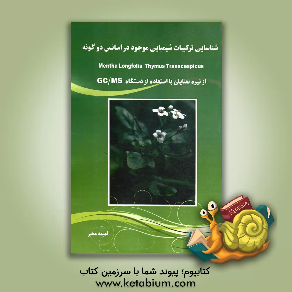 کتاب شناسایی ترکیبات شیمیایی موجود در اسانس دو گونه Mentha longfolia, thymns transcaspicus از تیره نعنایان با استفاده از دستگاه GC/MS اثر فهیمه مخبر
