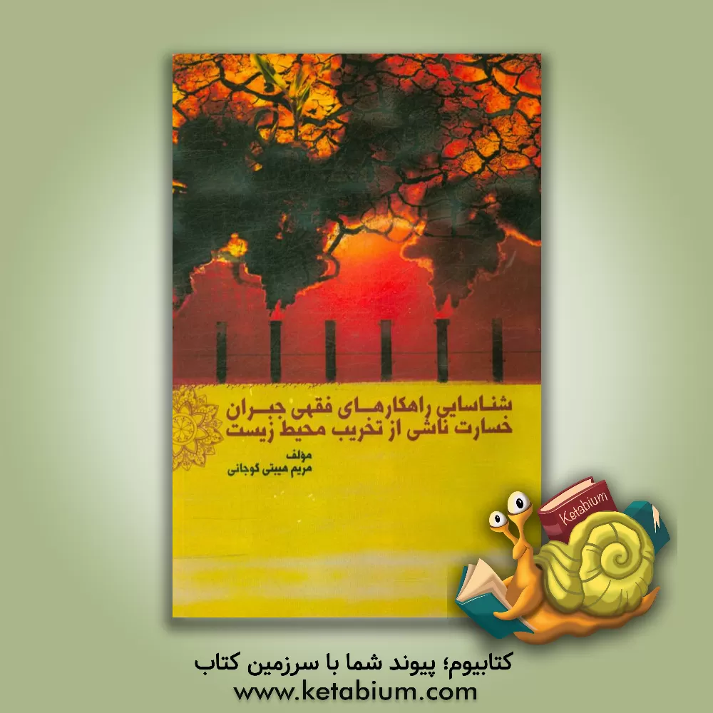 کتاب شناسایی راهکارهای فقهی جبران خسارت ناشی از تخریب محیط زیست اثر مریم هیبتی‌گوجانی