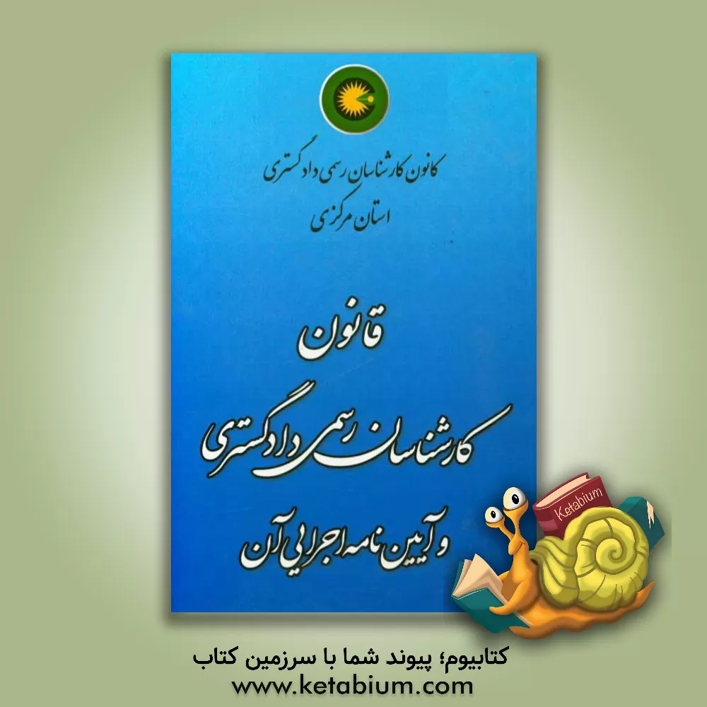 کتاب قانون کارشناسان رسمی دادگستری و آیین نامه اجرایی آن اثر کانون کارشناسان رسمی دادگستری استان مرکزی