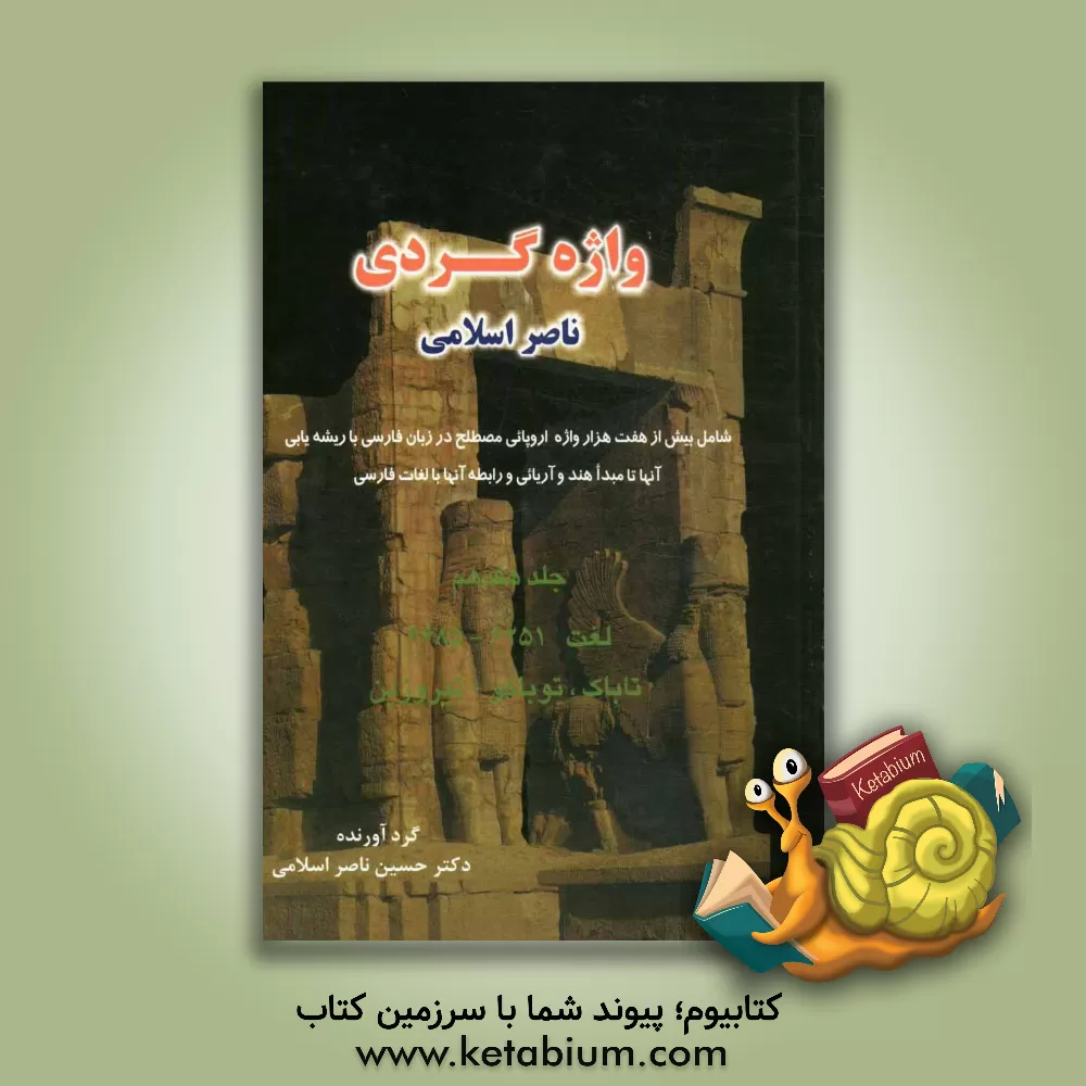 کتاب واژه گردی ناصر اسلامی: لغت 6251 - 6685 تاباک، توباکو - تیروزین |اثر حسین ناصراسلامی