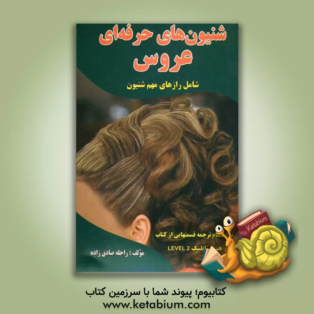 کتاب شنیون های حرفه ای عروس شامل: رازهای مهم شنیون به انضمام ترجمه قسمت هایی از کتاب هیر استایلینگ Level 2 جورجینا فولر ... اثر راحله صادق‌زاده