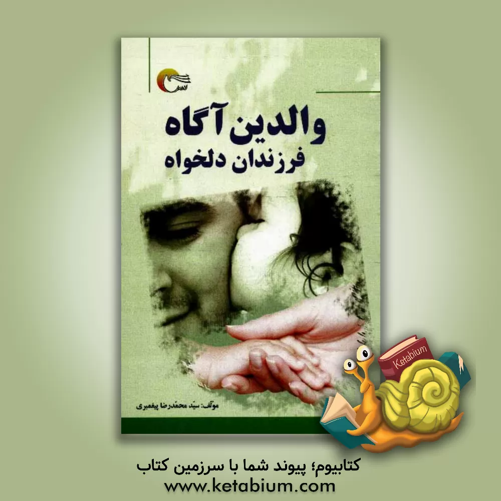 کتاب والدین آگاه، فرزندان دلخواه اثر سیدمحمدرضا پیغمبری