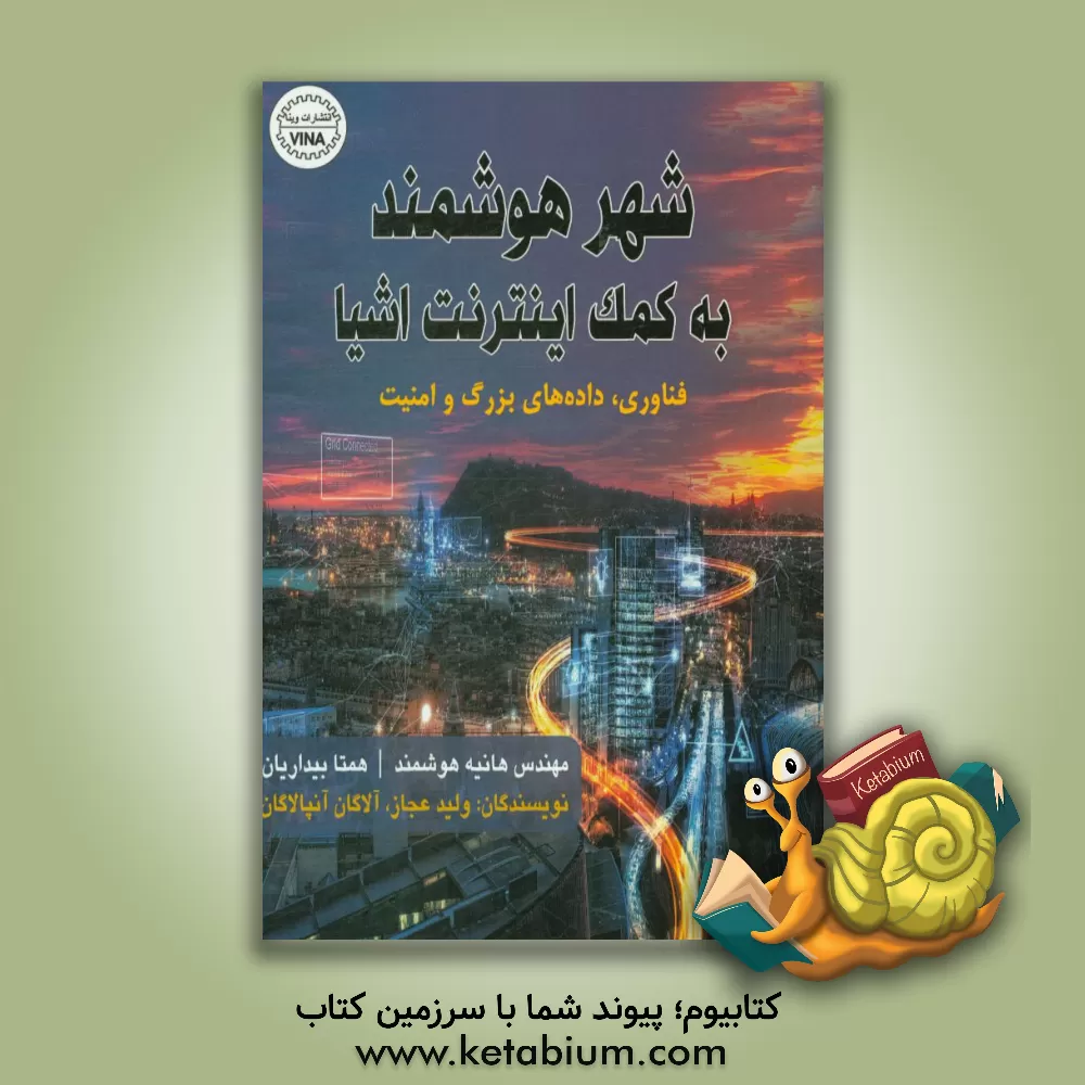 کتاب شهر هوشمند به کمک اینترنت اشیا: فناوری، داده های بزرگ و امنیت اثر ولید اعجاز