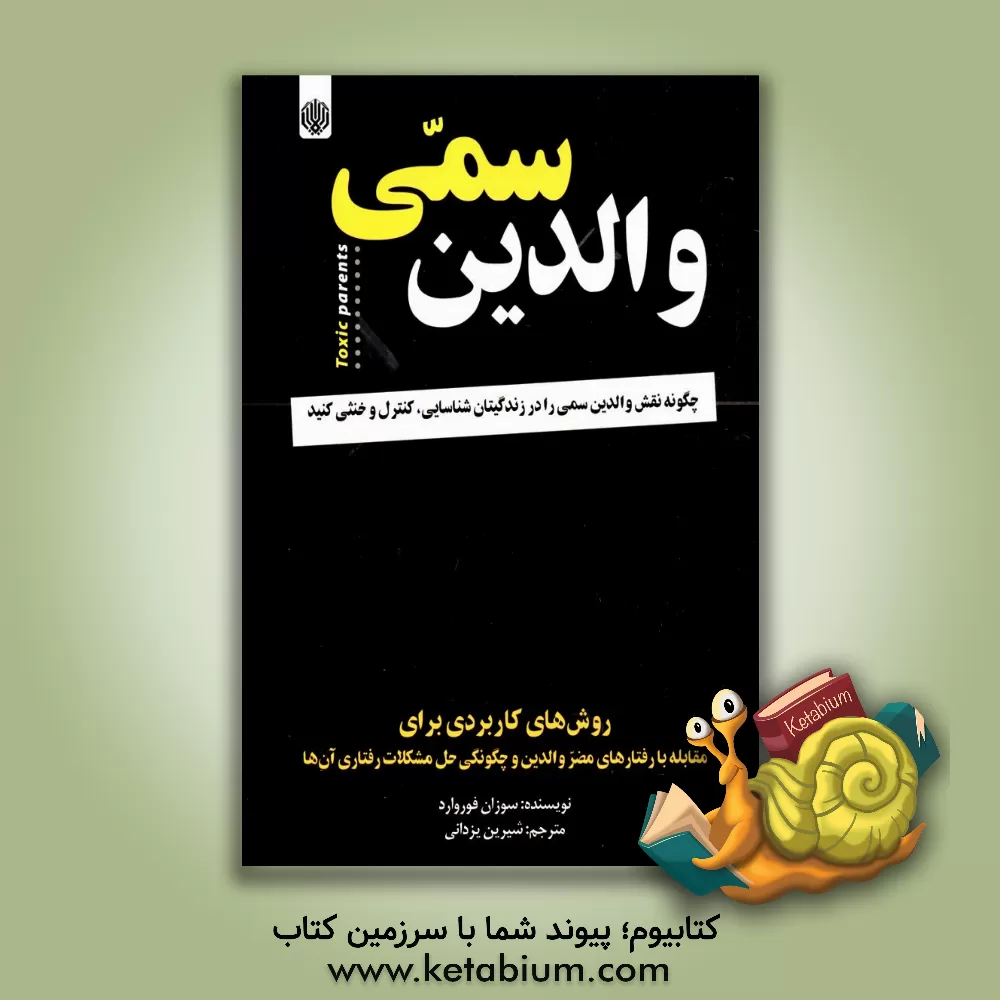 کتاب والدین سمی: چگونه نقش والدین سمی را در زندگی‌تان شناسایی، کنترل و خنثی کنید ... اثر سوزان فوروارد